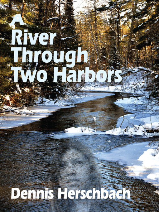 Title details for A River Through Two Harbors by Dennis Herschbach - Available